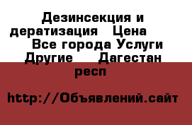 Дезинсекция и дератизация › Цена ­ 1 000 - Все города Услуги » Другие   . Дагестан респ.